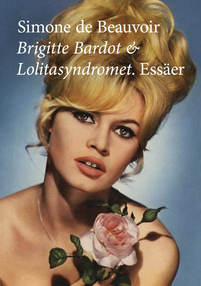 Brigitte Bardot & Lolitasyndromet : essäer; Simone de Beauvoir; 2012