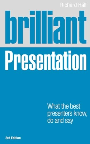 Brilliant presentation : what the best presenters know, do and say; Richard Hall; 2011