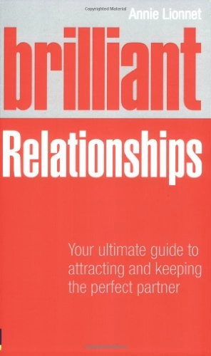 Brilliant Relationships: Your Ultimate Guide to Attracting and Keeping the Perfect PartnerBrilliant Lifeskills Series; Annie Lionnet; 2008