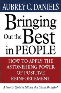Bringing out the best in people : how to apply the astonishing power of positive reinforcement; Aubrey C. Daniels; 2000