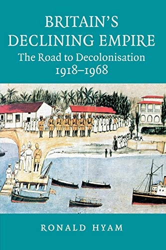 Britain's declining empire : the road to decolonisation, 1918-1968; Ronald Hyam; 2007