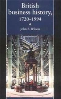 British business history, 1720-1994; John F. Wilson; 1995