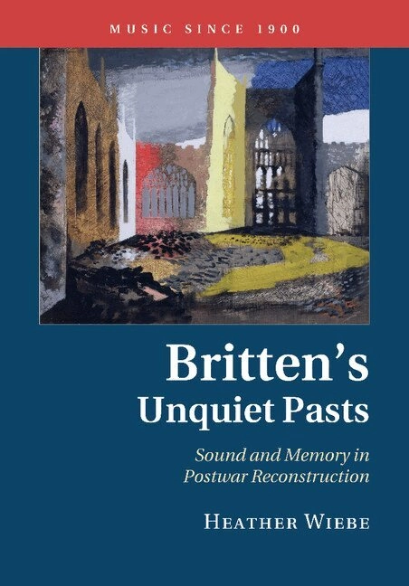 Britten's Unquiet Pasts; Heather Wiebe; 2015