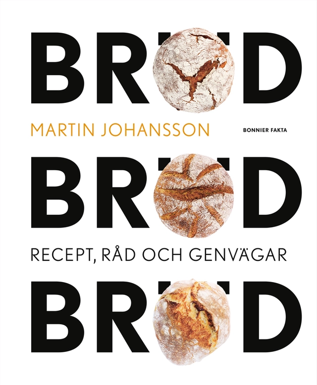 Bröd, bröd, bröd : recept, råd och genvägar; Martin Johansson; 2017