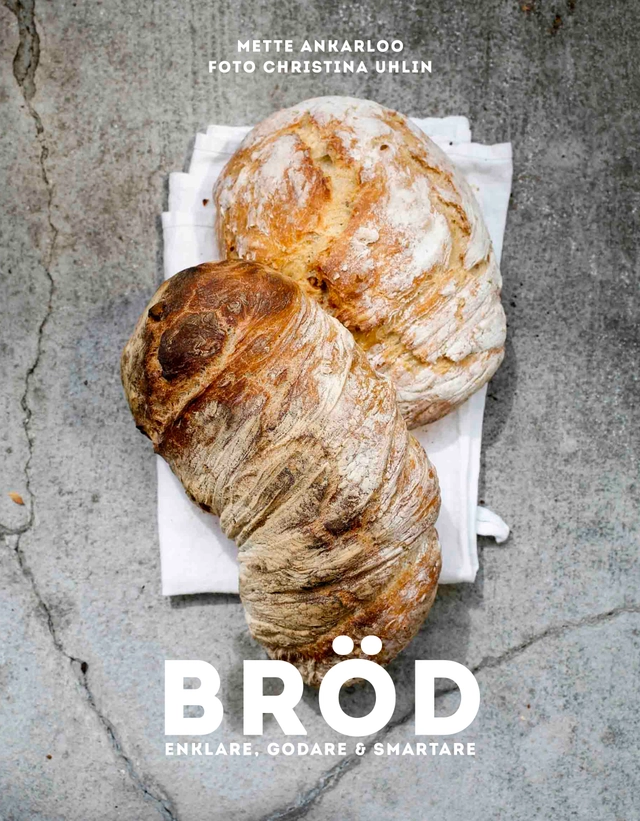 Bröd : enklare, godare & smartare; Mette Ankarloo; 2016