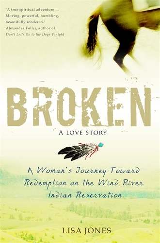 Broken: a love story - a womans journey toward redemption on the wind river; Lisa Jones; 2011