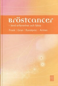 Bröstcancer : levd erfarenhet och fakta; Åse Frank, Anna Gran, Eva Rundqvist, Maria Arman; 2008