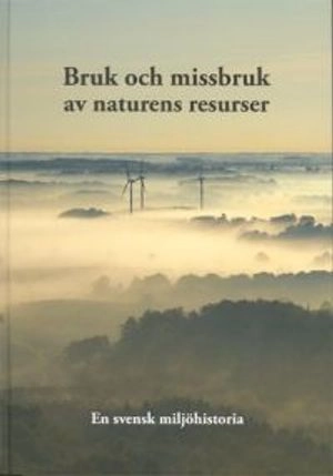 Bruk och missbruk av naturens resurser : en svensk miljöhistoria; Claes Bernes; 2009