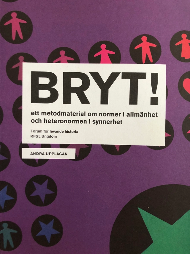 Bryt! : ett metodmaterial om normer i allmänhet och heteronormen i synnerhet; Stefan Nordberg, Joakim Rindå, Forum för levande historia, Levande historia (informationsprojekt)
(tidigare namn), Levande historia (informationsprojekt), Levande historia (informationsprojekt)
(tidigare namn), Levande historia (informationsprojekt), Forum för levande historia, Levande historia (informationsprojekt)
(tidigare namn), Levande historia (informationsprojekt), Levande historia (informationsprojekt)
(tidigare namn), Levande historia (informationsprojekt); 2008