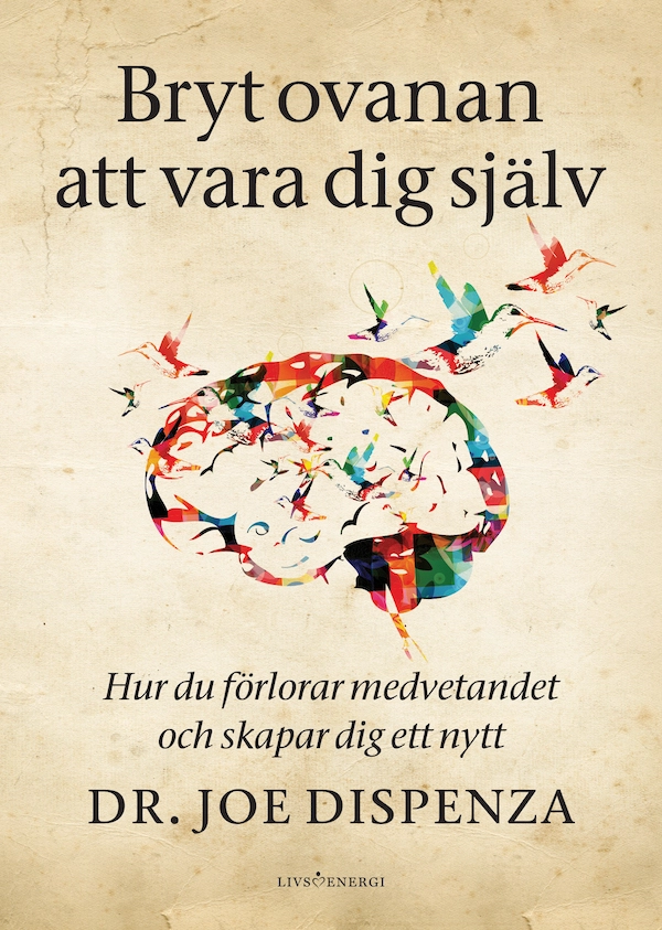 Bryt ovanan att vara dig själv : hur du förlorar medvetandet och skapar dig ett nytt; Joe Dispenza; 2022