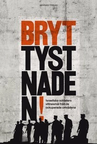 Bryt tystnaden! : israeliska soldaters vittnesmål från de ockuperade områdena; Stefan Lindgren; 2013