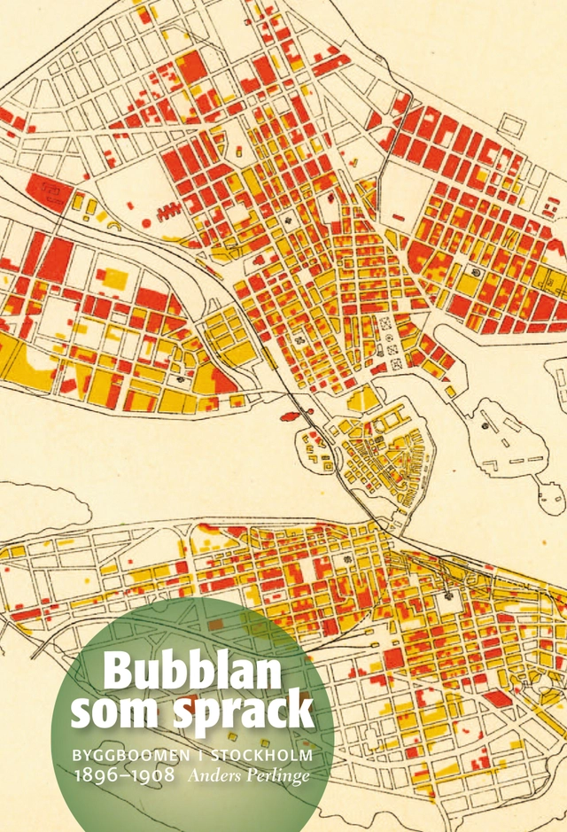 Bubblan som sprack : byggboomen i Stockholm 1896-1908; Anders Perlinge; 2012