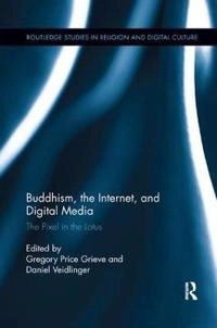 Buddhism, the internet, and digital media : the pixel in the lotus; Gregory P. Grieve, Daniel M. Veidlinger; 2014
