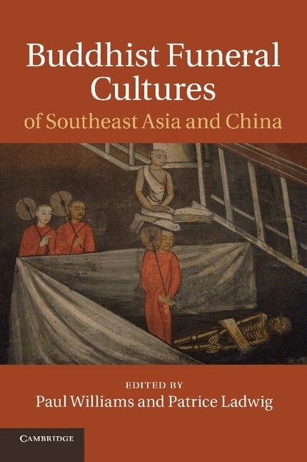 Buddhist Funeral Cultures of Southeast Asia and China [Elektronisk resurs]; Paul Williams, Patrice Ladwig; 2014
