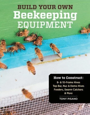 Build Your Own Beekeeping Equipment; Tony Pisano; 2013