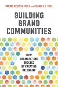 Building Brand Communities: How Organizations Succeed by Creating Belonging [Elektronisk resurs]; Carrie Melissa Jones; 2020