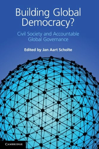 Building global democracy? : civil society and accountable global governance; Jan Aart Scholte; 2011