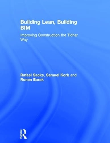 Building lean, building BIM : improving construction the Tidhar way; Rafael Sacks; 2018