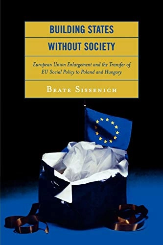 Building states without society : European Union enlargement and the transfer of EU social policy to Poland and Hungary; Beate Sissenich; 2007