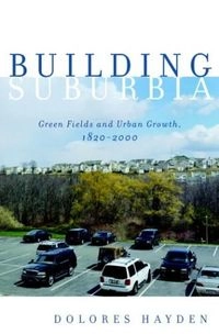 Building suburbia : green fields and urban growth, 1820-2000; Dolores. Hayden; 2003