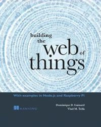 Building the web of things : with examples in Node.js and Raspberry Pi; Dominique D. Guinard; 2016