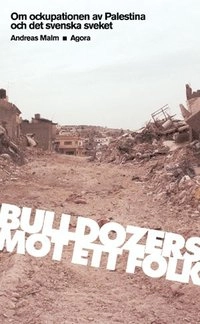 Bulldozers mot ett folk: om ockupationen av Palestina och det svenska sveket; Andreas Malm; 2002
