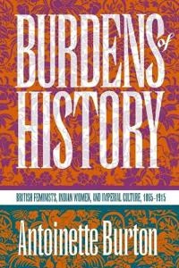 Burdens of history : British feminists, Indian women, and imperial culture, 1865-1915; Antoinette M. Burton; 1994