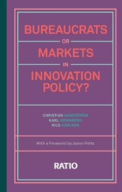 Bureaucrats or markets in innovation policy?; Christian Sandström, Karl Wennberg, Nils Karlson; 2019