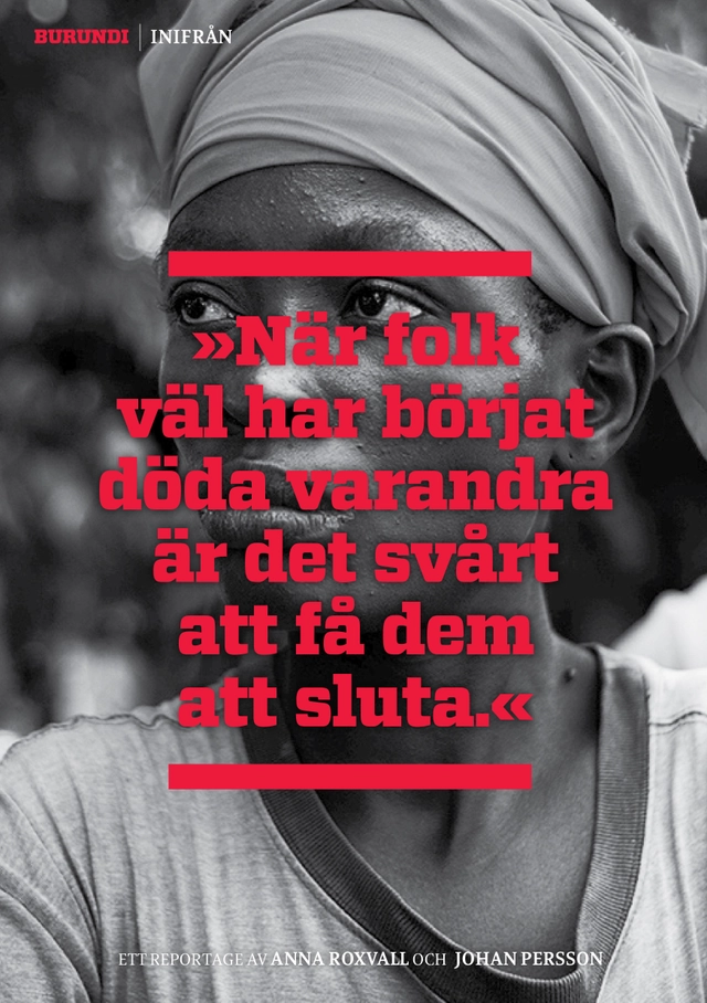 Burundi inifrån : "När folk väl har börjat döda varandra är det svårt att få dem att sluta"; Anna Roxvall, Johan Persson; 2017