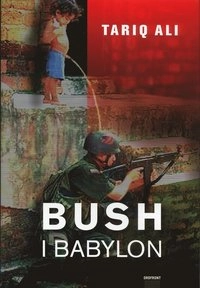 Bush i Babylon; Tariq Ali; 2005