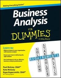 Business Analysis For Dummies; Kupe Kupersmith, Paul Mulvey, Kate McGoey; 2013
