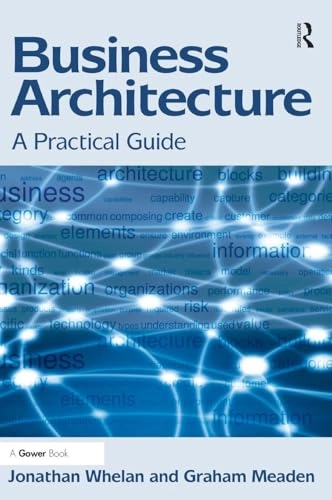 Business Architecture: A Practical Guide [Elektronisk resurs]; Jonathan Whelan, Graham Meaden; 2012