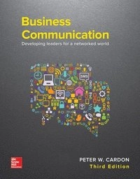 Business Communication: Developing Leaders for a Networked World; Peter Cardon; 2017