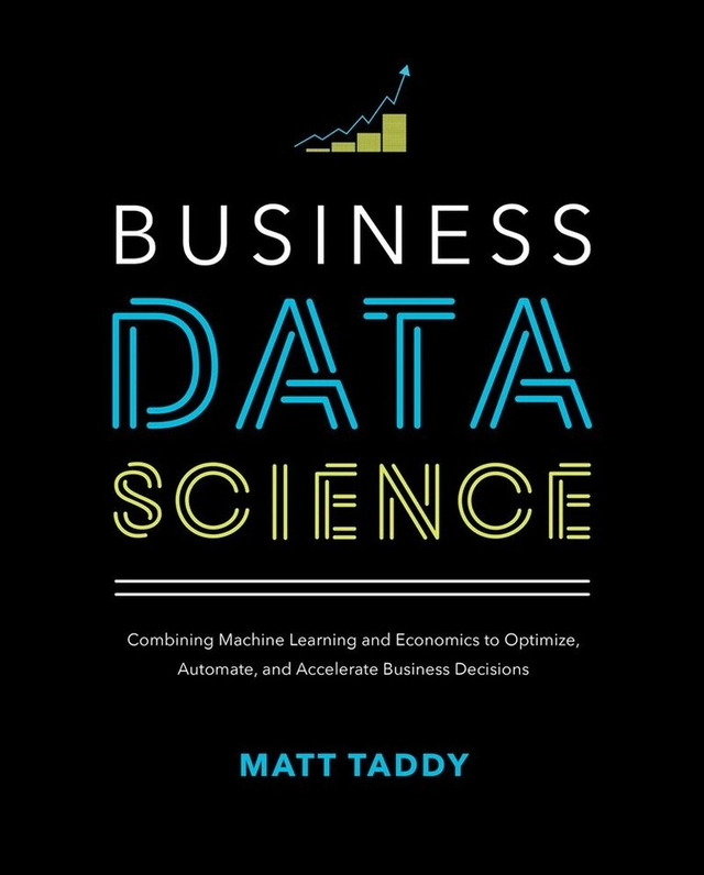 Business Data Science: Combining Machine Learning and Economics to Optimize, Automate, and Accelerate Business Decisions; Matt Taddy; 2019
