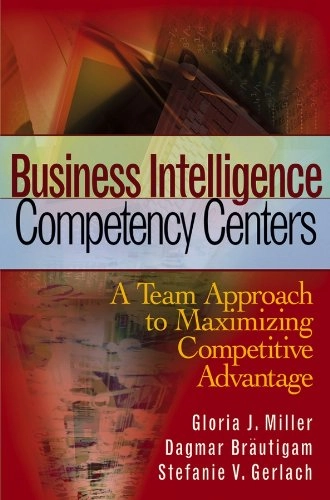 Business Intelligence Competency Centers; Gloria J Miller, Dagmar Br Utigam, Stefanie V Gerlach; 2006