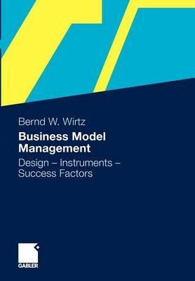 Business model management : design, instruments, success factors; Bernd W. Wirtz; 2011
