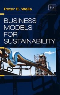 Business models for sustainability; (Peter E.) P. E. Wells; 2013