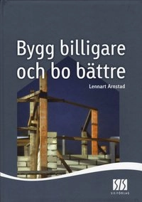 Bygg billigare och bo bättre; Lennart Arnstad; 2006