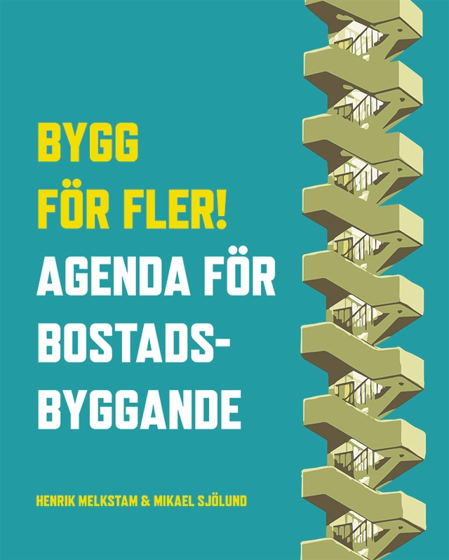 Bygg för fler! : agenda för bostadsbyggande; Henrik Melkstam, Mikael Sjölund; 2022