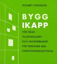 Bygg ikapp : för ökad tillgänglighet och användbarhet för personer med funktionsnedsättning; Elisabet Svensson; 2012
