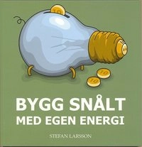 Bygg snålt med egen energi; Stefan Larsson; 2005