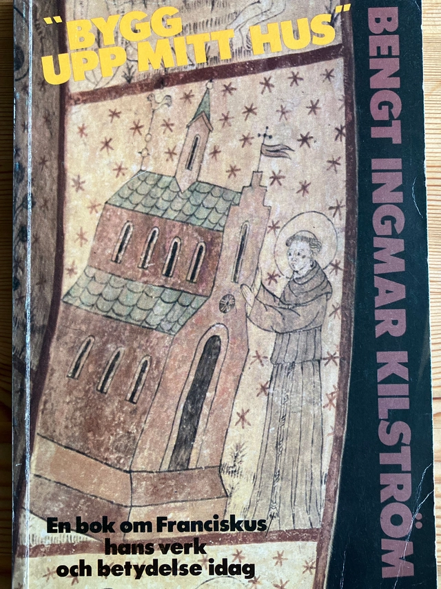 "Bygg upp mitt hus" : en bok om Franciskus, hans verk och betydelse idag; Bengt Ingmar Kilström; 1984