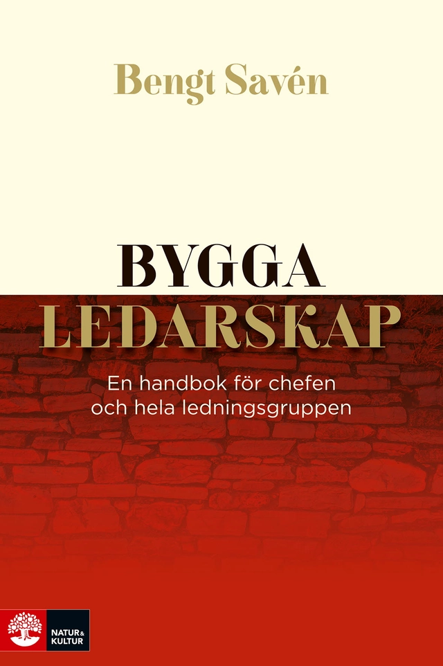 Bygga ledarskap : en handbok för chefen och hela ledningsgruppen; Bengt Savén; 2020