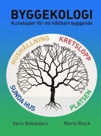 Byggekologi : kunskaper för ett hållbart byggande; Maria Block, Varis Bokalders; 2014