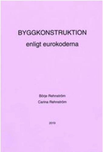 Byggkonstruktion enligt eurokoderna : allmän konstruktionsteknik, laster enligt partialkoefficientmetoden; Börje Rehnström; 2019