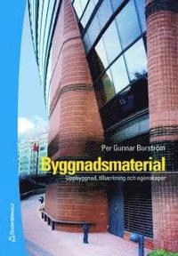 Byggnadsmaterial - Uppbyggnad, tillverkning och egenskaper; Per Gunnar Burström; 2007