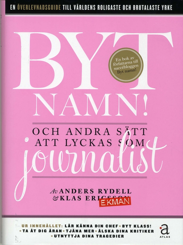 Byt namn! : och andra sätt att lyckas som journalist; Klas Ekman, Anders Rydell; 2008