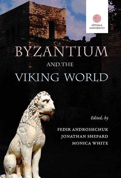 Byzantium and the viking world; Fedir Androshchuk, Jonathan Shepard, Monica White; 2016