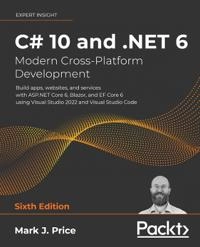 C# 10 and .NET 6 - modern cross-platform development : build apps, websites, and services with ASP.NET Core 6, Blazor, and EF Core 6 using Visual Studio 2022 and Visual Studio Code; Mark J. Price; 2021
