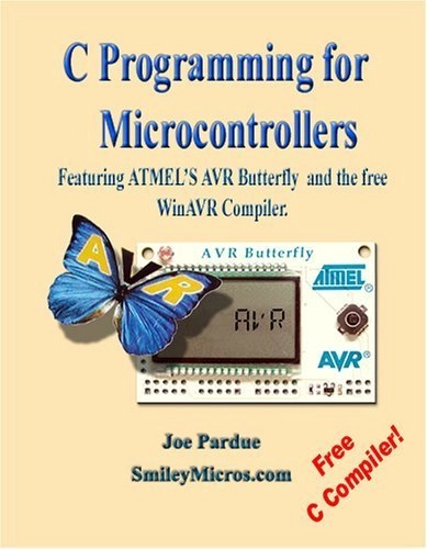 C programming for microcontrollers : featuring ATMEL's AVR Butterfly and the free WinAVR compiler; Joe Pardue; 2005